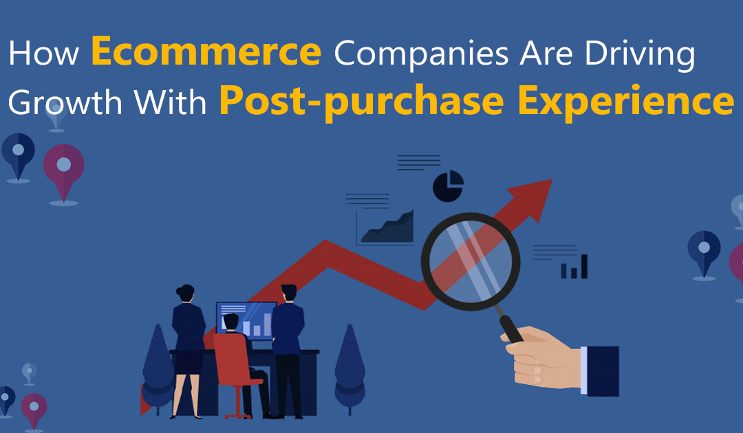 How E-commerce Companies Are Driving Growth With Post-purchase Experience