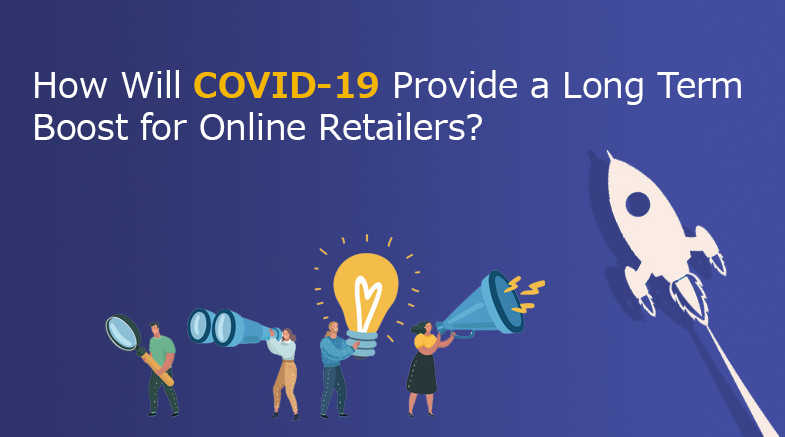 How Will COVID-19 Provide a Long Term Boost for Online Retailers?